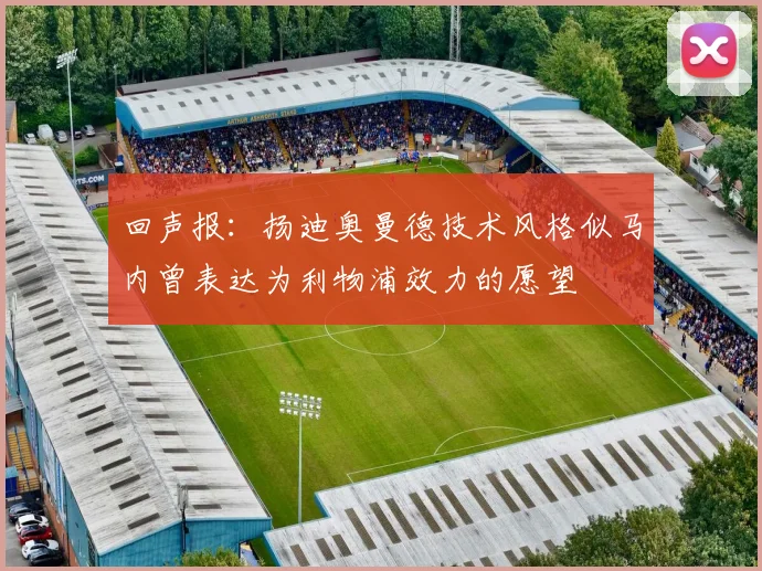 回声报：扬迪奥曼德技术风格似马内曾表达为利物浦效力的愿望